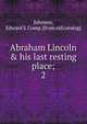 Abraham Lincoln & his last resting place;, Johnson, Edward S. Comp. [from old catalog] 