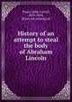 History of an attempt to steal the body of Abraham Lincoln, Power, John Carroll, 1819-1894, [from old catalog] ed 