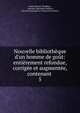 Nouvelle biblioth?que d'un homme de go?t: enti?rement refondue, corrig?e et augment?e, contenant ., Louis Mayeul. Chaudon , Antoine-Alexandre Barbier, Nicolas Toussaint Le Moyne Des Essarts 