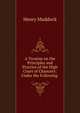 A Treatise on the Principles and Practice of the High Court of Chancery: Under the Following ., Henry Maddock 