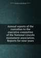 Annual reports of the custodian to the executive committee of the National Lincoln monument association. Reports for nine years, National Lincoln monument association. [from old catalog],Power, John Carroll, 1819- [from old catalog] 