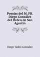 Poesias del M. FR. Diego Gonzalez del Orden de San Agustin, Diego Tadeo Gonzalez 