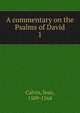 A commentary on the Psalms of David. 1, Calvin Jean 