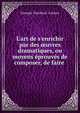 L'art de s'enrichir par des ?uvres dramatiques, ou moyens ?prouv?s de composer, de faire ., Georges Touchard -Lafosse 