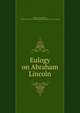 Eulogy on Abraham Lincoln, Briggs, George Ware, 1810-1895. [from old catalog],Salem (Mass.). City Council 