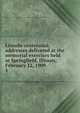 Lincoln centennial; addresses delivered at the memorial exercises held at Springfield, Illinois, February 12, 1909. 1, Illinois. Lincoln centennial commission. [from old catalog],Lincoln centennial association. [from old catalog] 