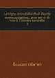 Le r?gne animal distribu? d'apr?s son organisation,: pour servir de base ? l'histoire naturelle ., Cuvier Georges 