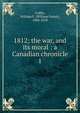 1812; the war, and its moral : a Canadian chronicle. 1, Coffin, William F. (William Foster), 1808-1878 