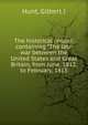 The historical reader; containing "The late war between the United States and Great Britain, from June, 1812, to February, 1815, Gilbert J. Hunt 