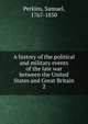 A history of the political and military events of the late war between the United States and Great Britain. 2, Perkins, Samuel, 1767-1850 