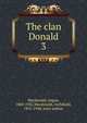 The clan Donald. 3, Macdonald, Angus, 1860-1932,Macdonald, Archibald, 1853-1948, joint author 