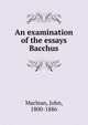 An examination of the essays Bacchus, Maclean, John, 1800-1886 