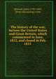 The history of the war, betwee the United States and Great-Britain, which commenced in June, 1812, and closed in Feb. 1815, [Russell, John] 1793-1863, [from old catalog] comp 
