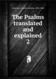 The Psalms translated and explained. 2, Alexander, Joseph Addison, 1809-1860 