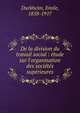De la division du travail social : ?tude sur l'organisation des soci?t?s sup?rieures, Durkheim, Emile, 1858-1917 