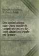 Des associations ouvrieres (societes cooperatives) et de leur situation legale en France, Hubert-Valleroux, P. (Paul), 1845- 