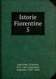 Istorie Fiorentine. 5, Ammirato, Scipione, 1531-1601,Ammirato, Scipione, 1582?-1646 