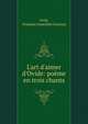 L'art d'aimer d'Ovide: po?me en trois chants, Ovid, Fran?ois Amand de Gournay 