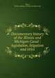 Documentary history of the Illinois and Michigan Canal : legislation, litigation and titles, Howe, Walter A,Illinois. Division of Waterways 