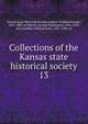 Collections of the Kansas state historical society. 13, Kansas State Historical Society,Adams, Franklin George, 1824-1899, ed,Martin, George Washington, 1841-1914, ed,Connelley, William Elsey, 1855-1930, ed 