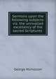 Sermons upon the following subjects: viz. the unrivalled excellency of the sacred Scriptures ., George Nicholson 