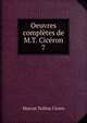 Oeuvres compltes de M.T. Cicron. 7, Marcus Tullius Cicero 