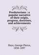 Presbyterians : a popular narrative of their origin, progress, doctrines, and achievements, Hays, George Pierce, 1838-1897 