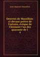 Oeuvres de Massillon: ci-devant pr?tre de l'ortoire, ?v?que de Clermont l'un des quarante de l ., Jean-Baptiste Massillon 