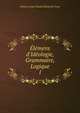?l?mens d'Id?ologie, Grammaire, Logique, Antoine Louis Claude Destutt de Tracy 