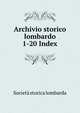 Archivio storico lombardo. 1-20 Index, Societa storica lombarda 