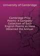 Cambridge Prize Poems: A Complete Collection of Such English Poems as Have Obtained the Annual .. 1, University of Cambridge 