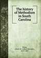 The history of Methodism in South Carolina, Shipp, Albert M. (Albert Micajah), 1819-1887 