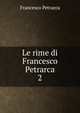Le rime di Francesco Petrarca. 2, Francesco Petrarca 