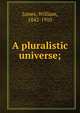 A pluralistic universe;, William James 