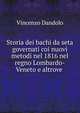 Storia dei bachi da seta governati coi nuovi metodi nel 1816 nel regno Lombardo-Veneto e altrove ., Vincenzo Dandolo 