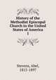 History of the Methodist Episcopal Church in the United States of America. 1, Stevens Abel 