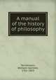 A manual of the history of philosophy, Tennemann, Wilhelm Gottlieb, 1761-1819 
