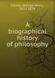 A biographical history of philosophy, Lewes, George Henry 
