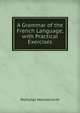 A Grammar of the French Language, with Practical Exercises, Nicholas Wanostrocht 
