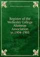Register of the Wellesley College Alumnae Association. yr.1904-1905, Wellesley College Alumnae Association 