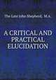 A critical and practical elucidation, The Late John Shepherd, M.A. 