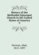 History of the Methodist Episcopal Church in the United States of America. 3, Stevens Abel 