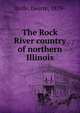 The Rock River country of northern Illinois, Rolfe, Deette, 1879- 
