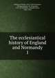 The ecclesiastical history of England and Normandy. 1, Ordericus Vitalis, 1075-1143?,Forester, Thomas,Guizot, M. (Fran?ois), 1787-1874,Delisle, L?opold Victor, 1826-1910 