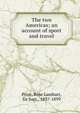 The two Americas; an account of sport and travel, Price, Rose Lambart, Sir bart., 1837-1899 