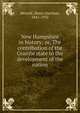 New Hampshire in history; or, The contribution of the Granite state to the development of the nation, Metcalf, Henry Harrison, 1841-1932 