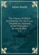 The Theory of Moral Sentiments, Or, An Essay Towards an Analysis of the Principles, by which Men .. 1-2, Adam Smith 