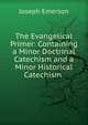 The Evangelical Primer: Containing a Minor Doctrinal Catechism and a Minor Historical Catechism ., Joseph Emerson 