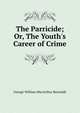 The Parricide; Or, The Youth's Career of Crime, George William MacArthur Reynolds 
