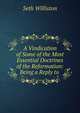 A Vindication of Some of the Most Essential Doctrines of the Reformation: Being a Reply to ., Seth Williston 